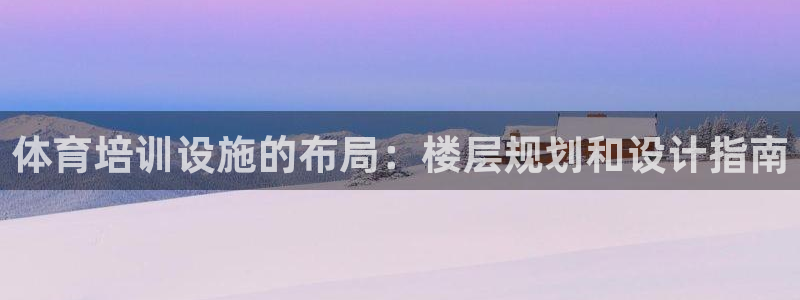 焦点娱乐官方网站下载手机版：体育培训设施的布局：楼层