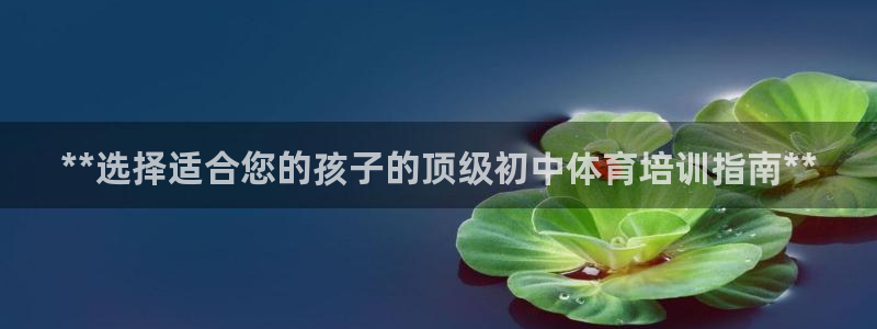 焦点娱乐vs皇族不败神话下载：**选择适合您的孩子的