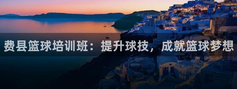 焦点娱乐平台章7O777：费县篮球培训班：提升球技，