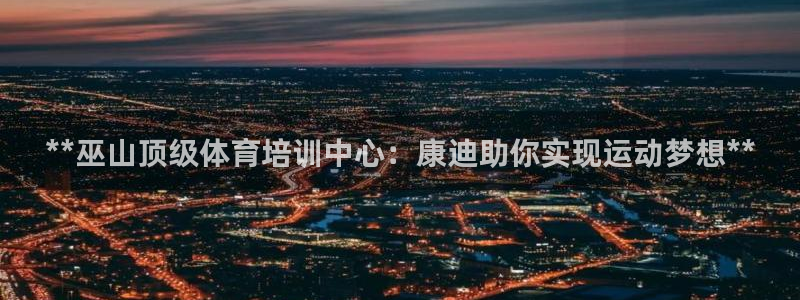 焦点娱乐app下载官网最新版苹果：**巫山顶级体育培