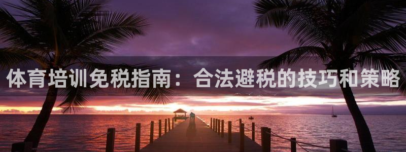焦点娱乐是拉菲公司的吗知乎：体育培训免税指南：合法避