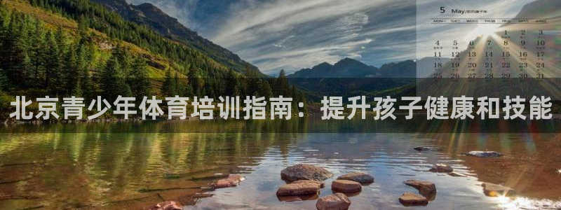 焦点娱乐平台候7O777：北京青少年体育培训指南：提