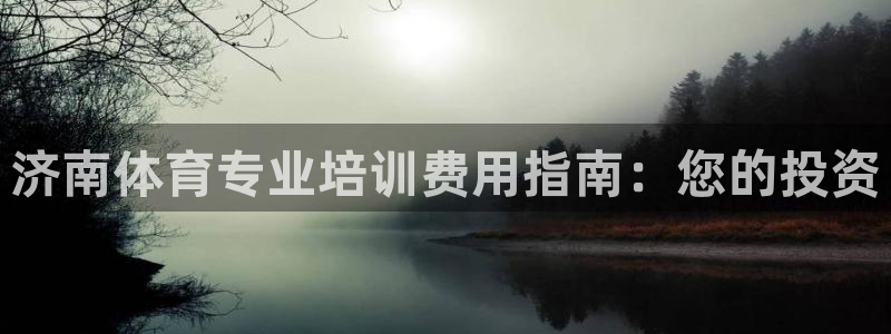 焦点娱乐官方网站下载手机版苹果：济南体育专业培训费用