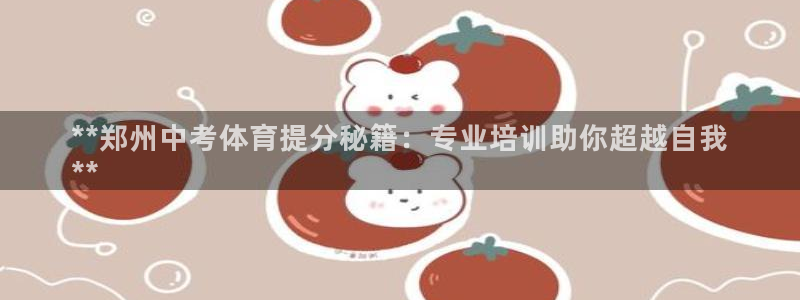 焦点娱乐传媒有限公司官网招聘：**郑州中考体育提分秘