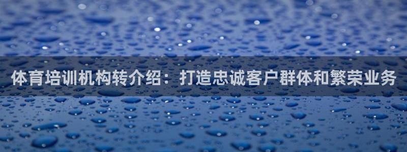 焦点娱乐官方网站首页下载手机版：体育培训机构转介绍：