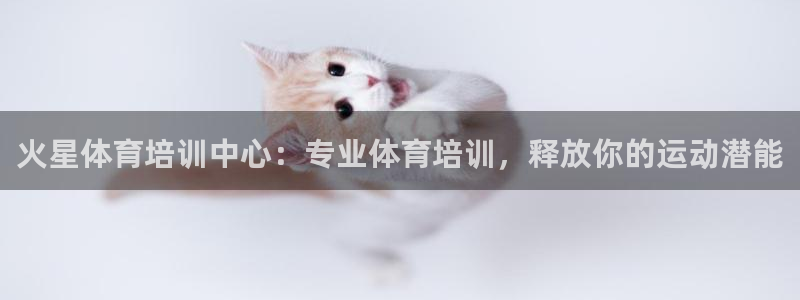 焦点娱乐是拉菲公司的吗知乎：火星体育培训中心：专业体