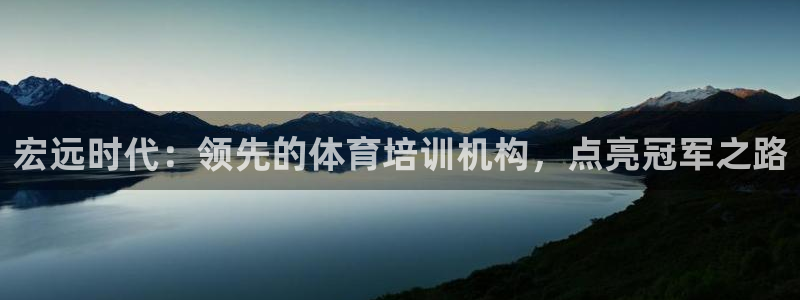 焦点娱乐平台底7O777：宏远时代：领先的体育培训机