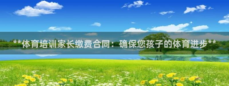 焦点娱乐是拉菲公司的吗知乎：**体育培训家长缴费合同：确保您