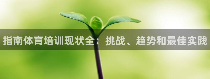 焦点娱乐是黑平台吗是真的吗：指南体育培训现状全：挑战、趋势和